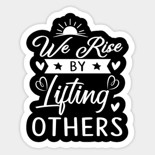 We rise by lifting others, quote Sticker